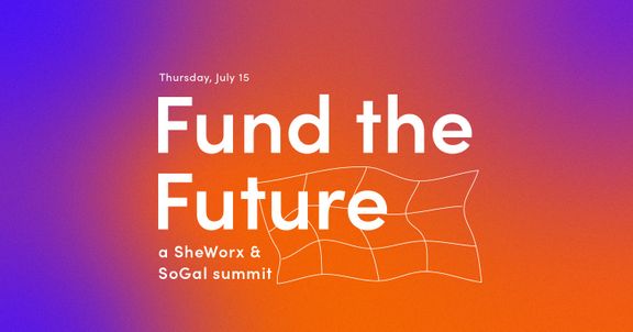 Fund the Future: a SheWorx &amp; SoGal Summit