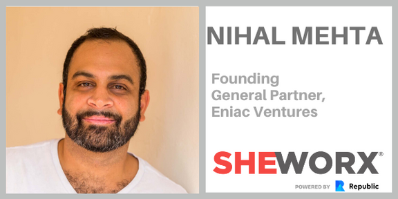 SheWorx Virtual Roundtable: Nihal Mehta, Founding General Partner, Eniac Ventures